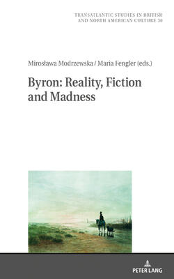 BYRON: REALITY, FICTION AND MADNESS - TRANSATLANTIC STUDIES IN BRITISH AND NORTH AMERICAN CULTURE 30
