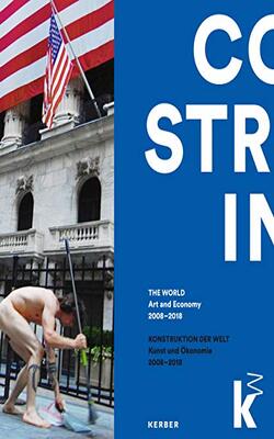 Constructing The World : Art And The Economy 2008 - 2018
