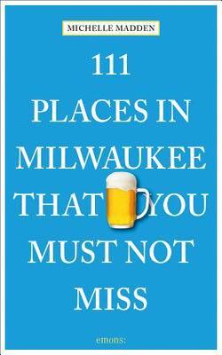 111 Places In Milwaukee That You Must Not Miss