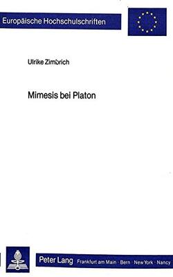 Mimesis Bei Platon: Untersuchungen Zu Wortgebrauch, Theorie Der Dichterischen Darstellung Und Zur Dialogischen