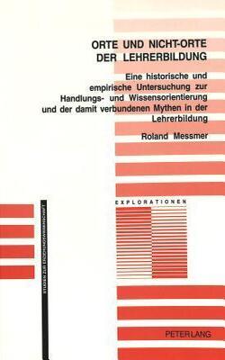 Orte Und Nicht-orte Der Lehrerbildung: Eine Historische Und Empirische Untersuchung Zur Ha