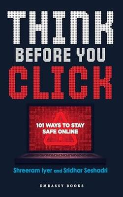 Think Before You Click: 101 Ways To Stay Safe Online