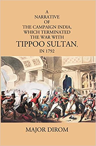 Narrative Of The Campaign In India Which Terminated The War With Tippoo Sultan Paperback Major Dirom