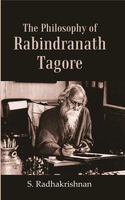 The Philosophy of  Rabindranath Tagore