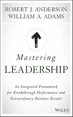Mastering Leadership: An Integrated Framework for Breakthrough Performance and Extraordinary Business Results
