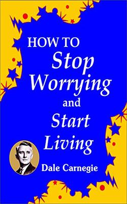 How To Stop Worrying And Start Living .