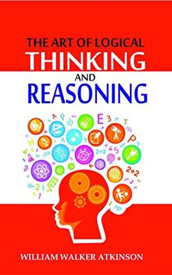 The Art Of Logical Thinking And Reasoning