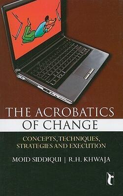The Acrobatics Of Change: Concepts Techniques Strategies And Execution