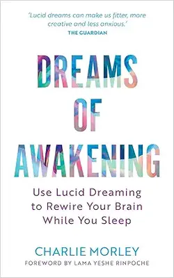 Dreams Of Awakening: Use Lucid Dreaming To Rewire Your Brain While You Sleep (revised Edition)