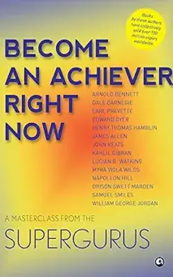 Become An Achiever Right Now :  A Masterclass From The Supergurus