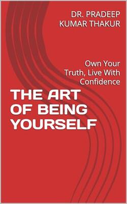 The Art Of Being Yourself: Own Your Truth Live With Confidence