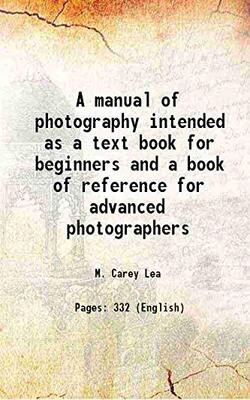 A Manual Of Photography Intended As A Text Book For Beginners And A Book Of Reference For Advanced Photographers 1868