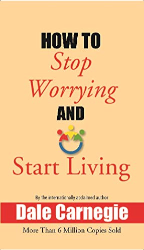 How To Stop Worrying And Start Living
