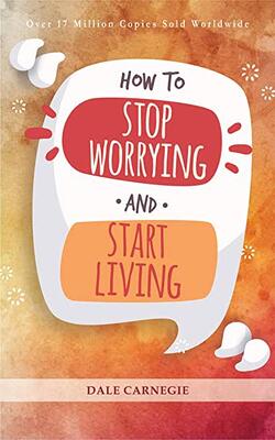 How To Stop Worrying And Start Living