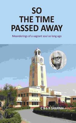So The Time Passed Away: Manderings Of A Vagrant Soul So Long Ago