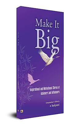 Make It Big: Inspirational And Motivational Stories Of Achievers And Influencers