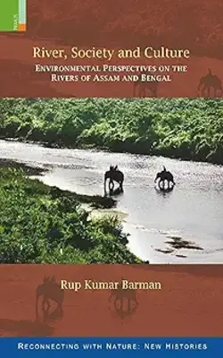 River, Society And Culture: Environmental Perspectives On The Rivers Of Assam And Bengal