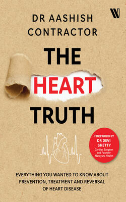 The Heart Truth: Everything You Wanted To Know About Prevention, Treatment And Reversal Of Heart Dis