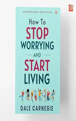 How To Stop Worrying And Start Living
