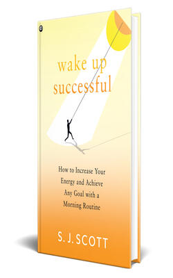 WAKE UP SUCCESSFUL :  How to Increase Your Energy and Achieve Any Goal with a Morning Routine