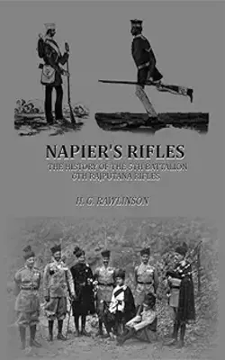 Napier's Rifles: The History Of The 5th Battalion, 6th Rajputana Rifles