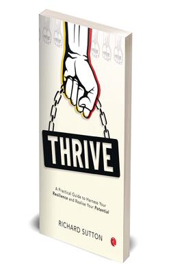 Thrive: A Practical Guide to Harness Your Resilience and Realise Your Potential