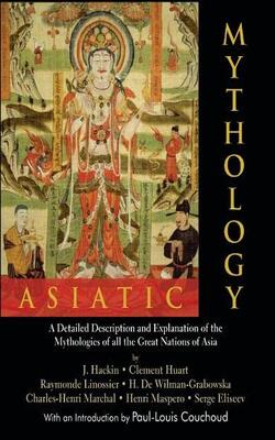 Asiatic Mythology: A Detailed Description And Explanation Of The Mythologies Of All The Great Nations Of Asia (with An Introduction By Paul-louis Couchoud)