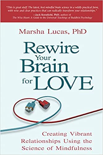 Rewire Your Brain For Love: Creating Vibrant Relationships Using The Science Of Mindfulness