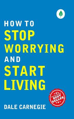 How To Stop Worrying And Start Living