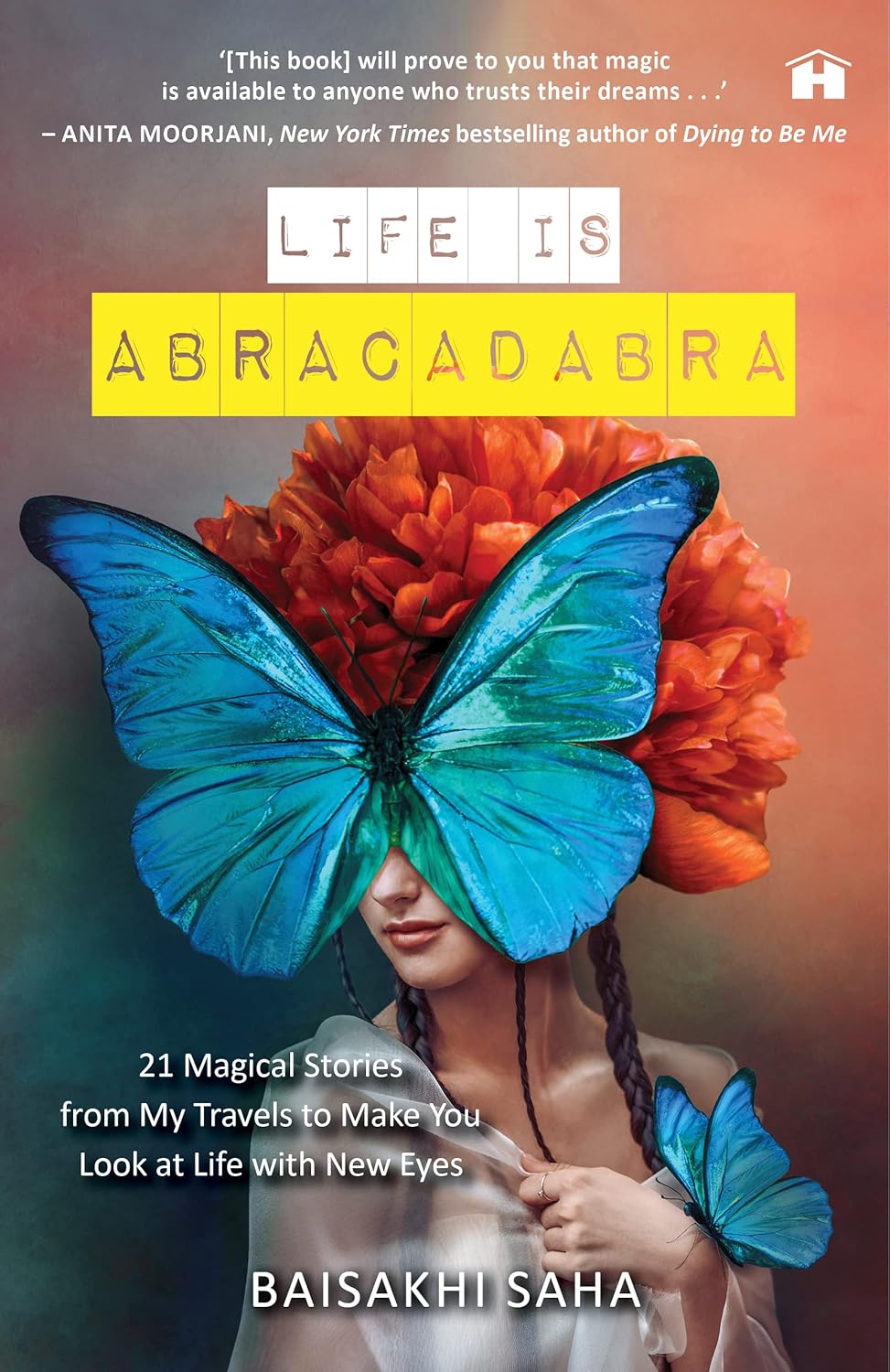 Life Is Abracadabra: 21 Magical Stories From My Travels To Make You Look At Life With New Eyes