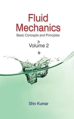 Fluid Mechanics : Basic Concepts And Principles, Vol.-2