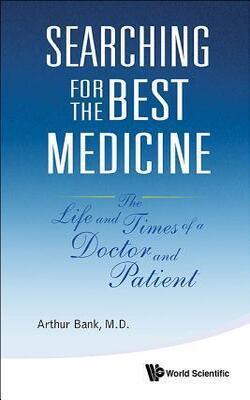 Searching For The Best Medicine : The Life And Times Of A Doctor And Patient
