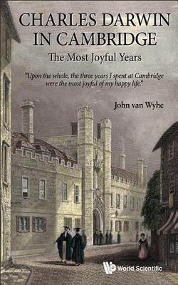 Charles Darwin In Cambridge The Most Joyful Years