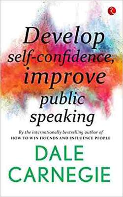 How To Stop Worrying And Start Living, The Quick And Easy Way To Effective Speaking, Develop Self-Confidence, Improve Public Speaking