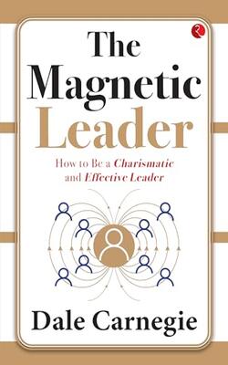 THE MAGNETIC LEADER  HOW TO BE A CHARISMATIC AND EFFECTIVE LEADER, COMMUNICATE TO CAPTIVATE GUIDE TO PERSUASIVE ENGAGEMENT, THE DALE CARNEGIE CODE UNLOCKING THE POWER OF PEOPLE SKILLS AND LASTING RELATIONSHIPS, UNLOCKING COMMUNICATIONS AWKWARD TO AWESOME IN MUNUTES