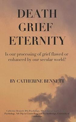 Death Grief Eternity: Is Our Processing Of Grief Flawed Or Enhanced By A Secular World