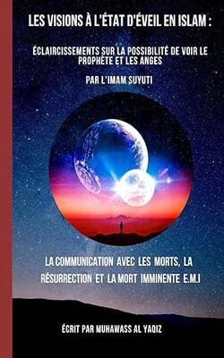 Les Visions à L'état D'éveil En Islam : Éclaircissements Sur La Possibilité De Voir Le Prophète Et Les Anges Par L'imam Suyuti: La Communication Avec ... Et La Mort Imminente E.m.i